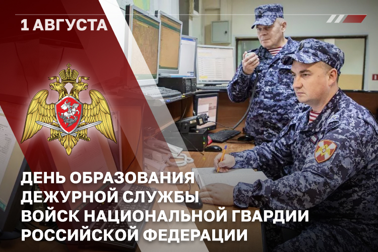 1 АВГУСТА – ДЕНЬ ДЕЖУРНОЙ СЛУЖБЫ ВОЙСК НАЦИОНАЛЬНОЙ ГВАРДИИ РОССИЙСКОЙ ФЕДЕРАЦИИ
